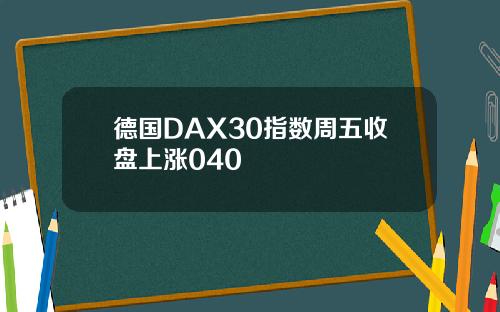 德国DAX30指数周五收盘上涨040