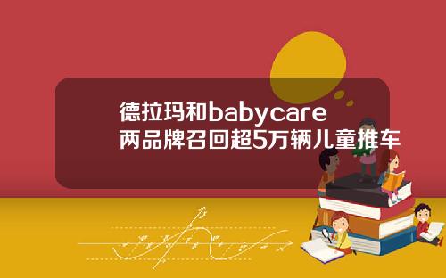 德拉玛和babycare两品牌召回超5万辆儿童推车