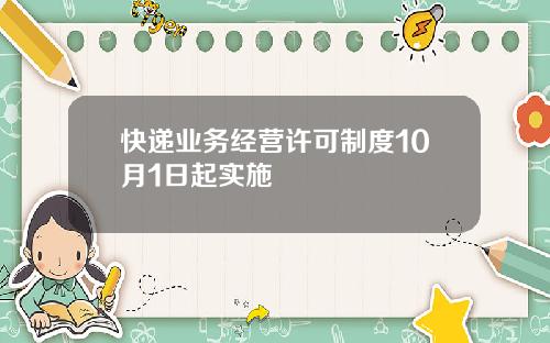 快递业务经营许可制度10月1日起实施