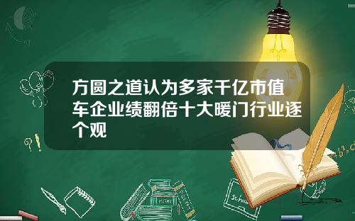 方圆之道认为多家千亿市值车企业绩翻倍十大暖门行业逐个观