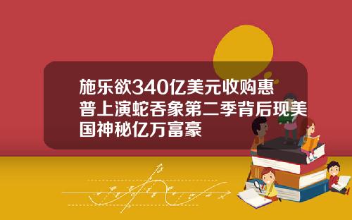 施乐欲340亿美元收购惠普上演蛇吞象第二季背后现美国神秘亿万富豪