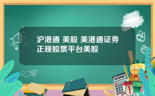 沪港通 美股 美港通证券正规股票平台美股