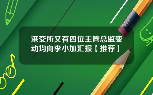 港交所又有四位主管总监变动均向李小加汇报【推荐】