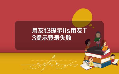 用友t3提示iis用友T3提示登录失败