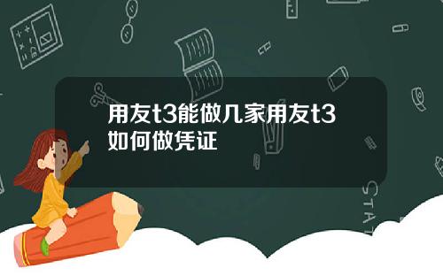 用友t3能做几家用友t3如何做凭证