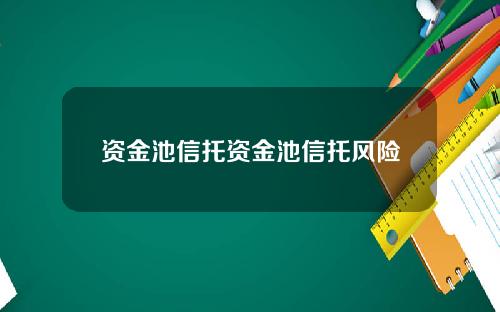 资金池信托资金池信托风险