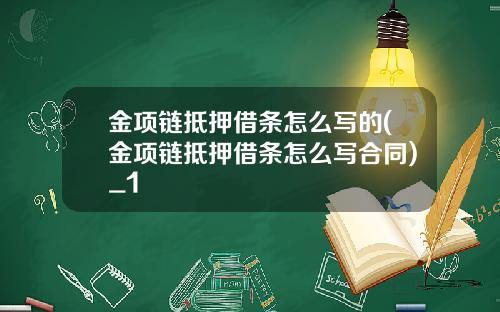 金项链抵押借条怎么写的(金项链抵押借条怎么写合同)_1