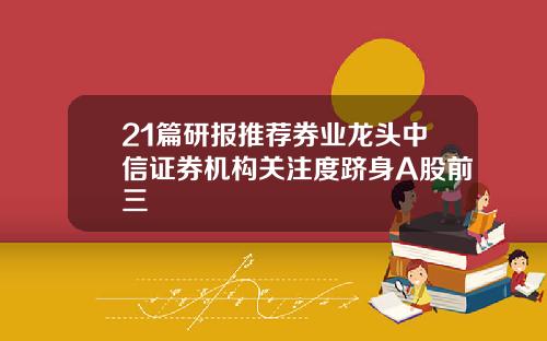 21篇研报推荐券业龙头中信证券机构关注度跻身A股前三