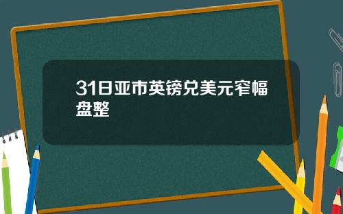 31日亚市英镑兑美元窄幅盘整