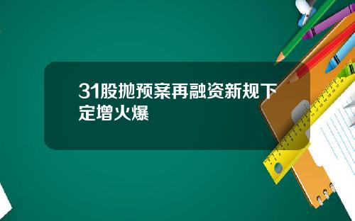 31股抛预案再融资新规下定增火爆