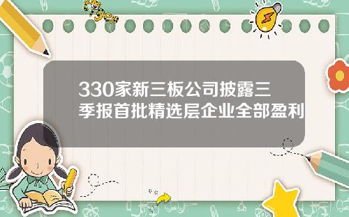 330家新三板公司披露三季报首批精选层企业全部盈利