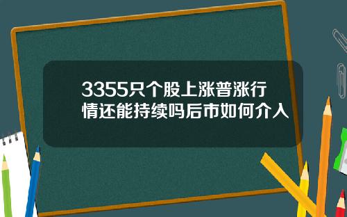 3355只个股上涨普涨行情还能持续吗后市如何介入