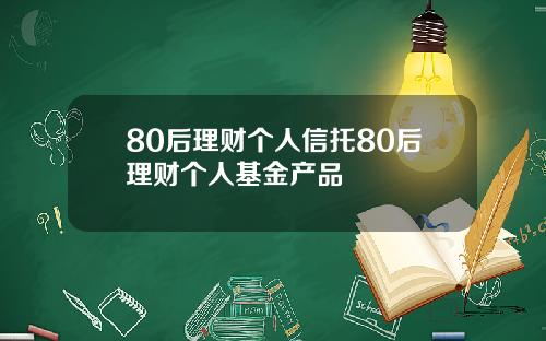 80后理财个人信托80后理财个人基金产品