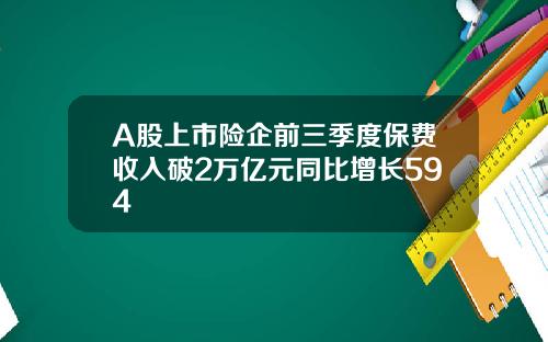 A股上市险企前三季度保费收入破2万亿元同比增长594