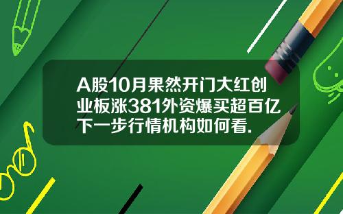 A股10月果然开门大红创业板涨381外资爆买超百亿下一步行情机构如何看.