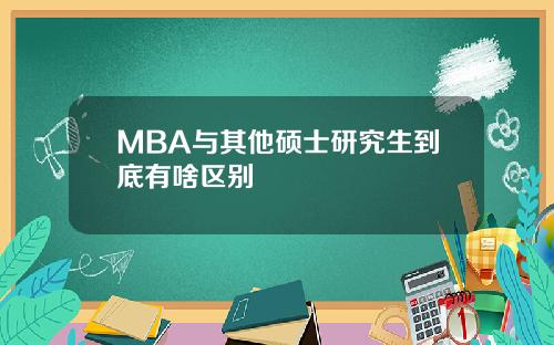 MBA与其他硕士研究生到底有啥区别