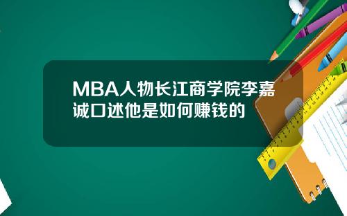 MBA人物长江商学院李嘉诚口述他是如何赚钱的