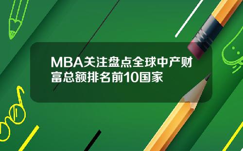 MBA关注盘点全球中产财富总额排名前10国家