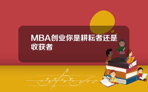 MBA创业你是耕耘者还是收获者