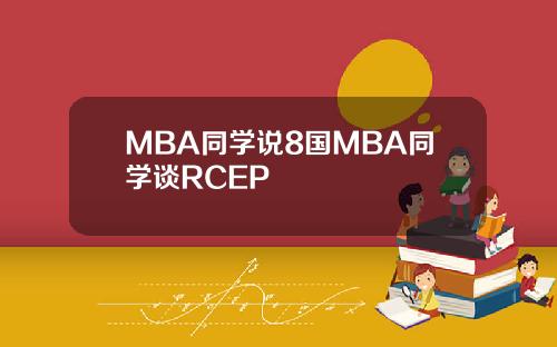 MBA同学说8国MBA同学谈RCEP