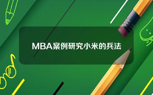 MBA案例研究小米的兵法