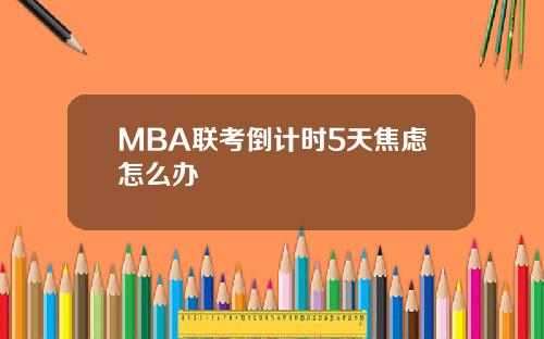 MBA联考倒计时5天焦虑怎么办