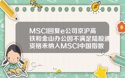 MSCI回复e公司京沪高铁和金山办公因不满足陆股通资格未纳入MSCI中国指数