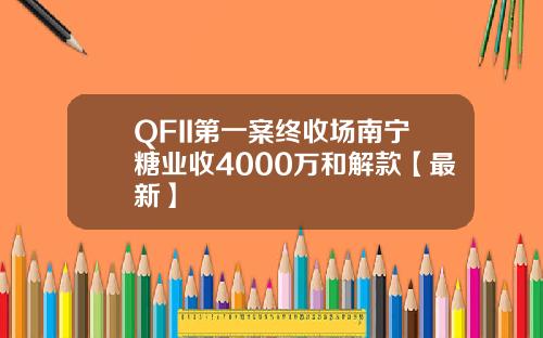 QFII第一案终收场南宁糖业收4000万和解款【最新】