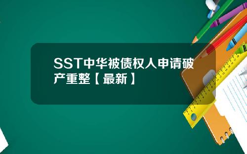 SST中华被债权人申请破产重整【最新】