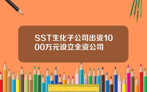 SST生化子公司出资1000万元设立全资公司