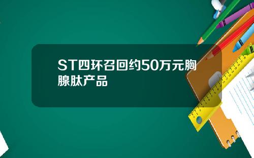 ST四环召回约50万元胸腺肽产品