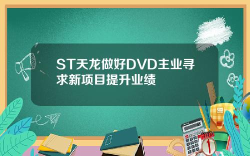 ST天龙做好DVD主业寻求新项目提升业绩