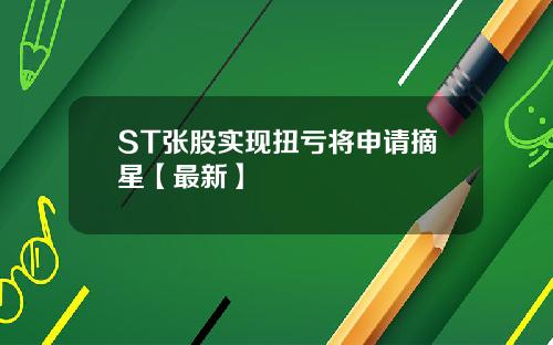 ST张股实现扭亏将申请摘星【最新】