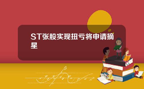 ST张股实现扭亏将申请摘星