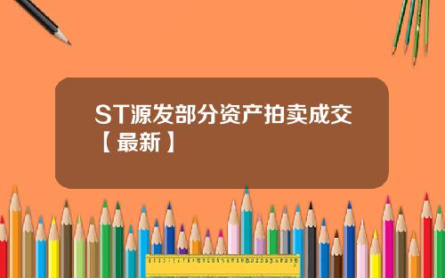 ST源发部分资产拍卖成交【最新】