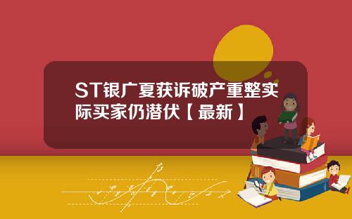 ST银广夏获诉破产重整实际买家仍潜伏【最新】