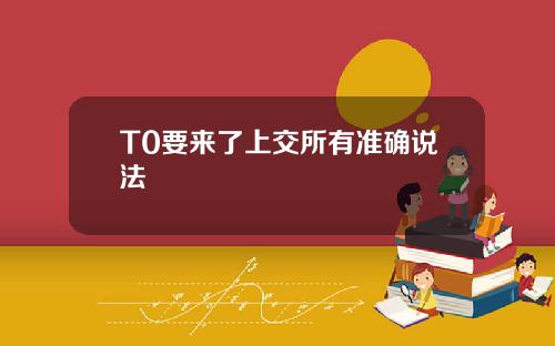 T0要来了上交所有准确说法