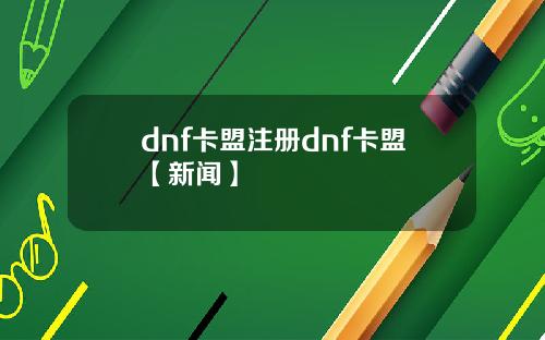 dnf卡盟注册dnf卡盟【新闻】