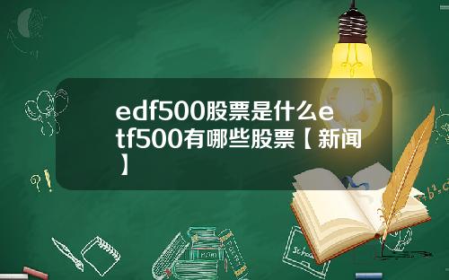 edf500股票是什么etf500有哪些股票【新闻】