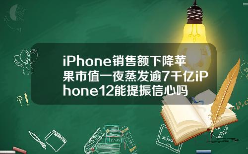 iPhone销售额下降苹果市值一夜蒸发逾7千亿iPhone12能提振信心吗