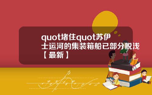 quot堵住quot苏伊士运河的集装箱船已部分脱浅【最新】