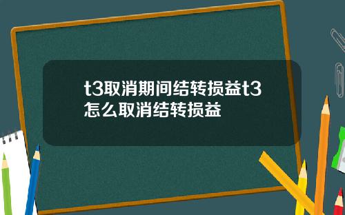 t3取消期间结转损益t3怎么取消结转损益