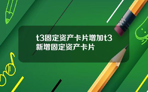 t3固定资产卡片增加t3新增固定资产卡片