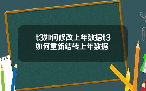 t3如何修改上年数据t3如何重新结转上年数据