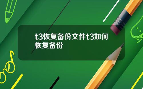 t3恢复备份文件t3如何恢复备份