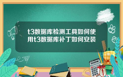 t3数据库检测工具如何使用t3数据库补丁如何安装