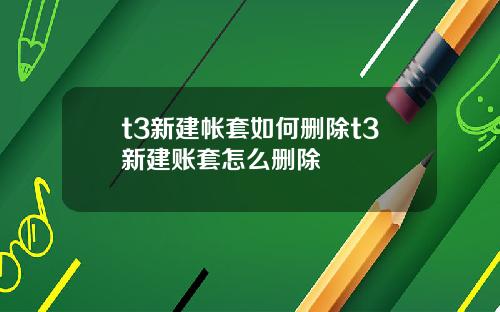 t3新建帐套如何删除t3新建账套怎么删除