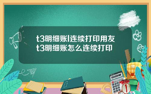 t3明细账l连续打印用友t3明细账怎么连续打印