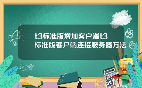 t3标准版增加客户端t3标准版客户端连接服务器方法