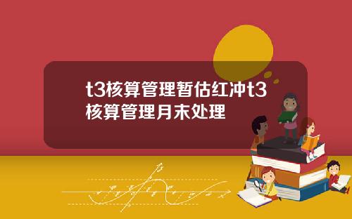 t3核算管理暂估红冲t3核算管理月末处理